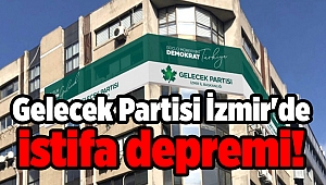 Gelecek Partisi İzmir'de istifa depremi!