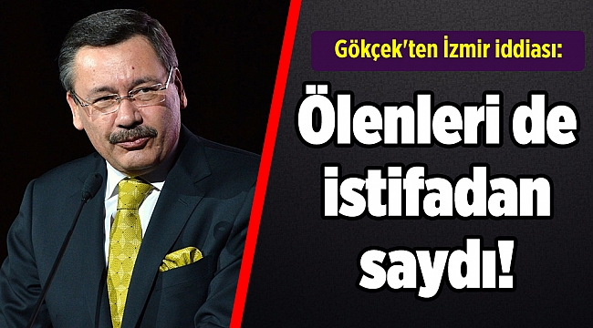Gökçek'ten İzmir iddiası: Ölenleri de istifadan saydı!