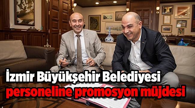 İzmir Büyükşehir Belediyesi personeline promosyon müjdesi