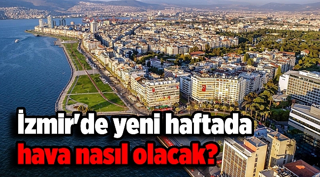 İzmir'de yeni haftada hava nasıl olacak?