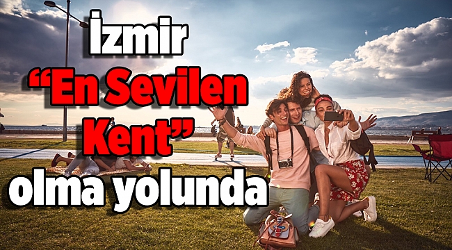 İzmir “En Sevilen Kent” olma yolunda