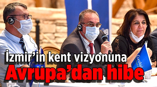 İzmir’in kent vizyonuna Avrupa’dan hibe