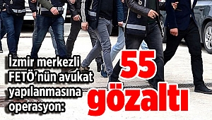İzmir merkezli FETÖ'nün avukat yapılanmasına operasyon: 55 gözaltı