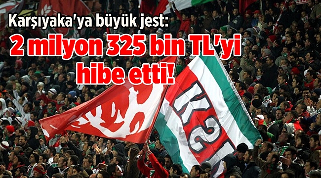 Karşıyaka'ya büyük jest: 2 milyon 325 bin TL'yi hibe etti!