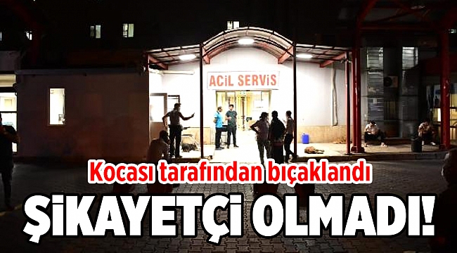 Kocası tarafından bıçaklandı, şikayetçi olmadı!