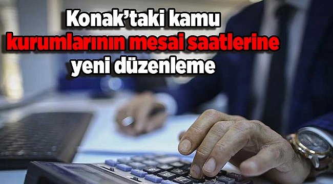Konak’taki kamu kurumlarının mesai saatlerine yeni düzenleme