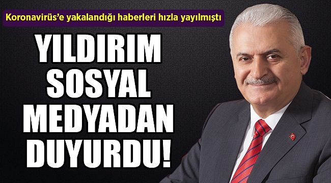Koronavirüs'e yakalandığı haberleri hızla yayılmıştı. YILDIRIM SOSYAL MEDYA'DAN DUYURDU!