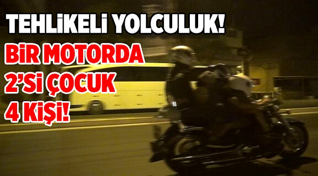 Motosikletle 2&#039;si çocuk 4 kişilik tehlikeli yolculuk!