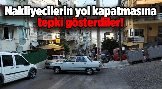 Nakliyecilerin yol kapatmasına tepki gösterdiler!