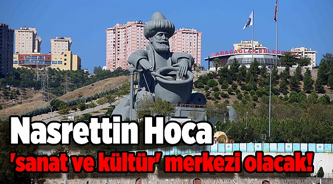 Nasrettin Hoca 'sanat ve kültür' merkezi olacak!