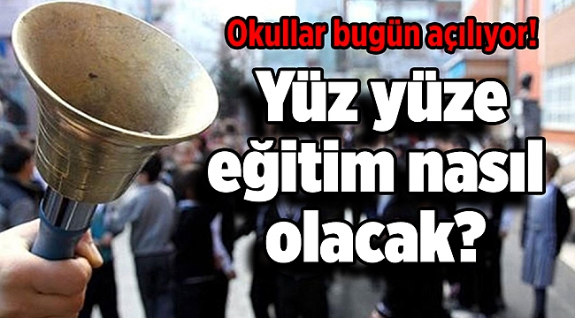 Okullar bugün açılıyor! Yüz yüze eğitim nasıl olacak?