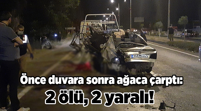 Önce duvara sonra ağaca çarptı: 2 ölü, 2 yaralı!