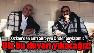 Özkan'dan Sırrı Süreyya Önder paylaşımı: Biz bu duvarı yıkacağız!
