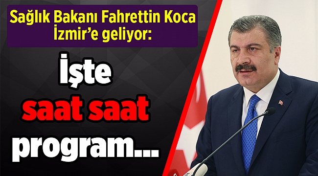 Sağlık Bakanı Fahrettin Koca İzmir’e geliyor: İşte saat saat program...