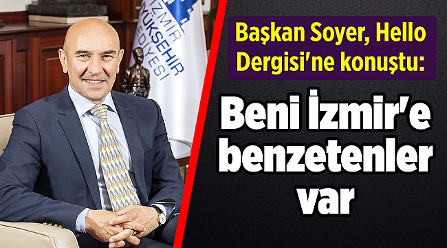 Soyer Hello Dergisi'ne konuştu: Beni İzmir'e benzetenler var