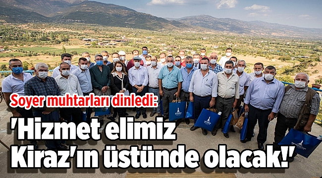 Soyer muhtarları dinledi: 'Hizmet elimiz Kiraz'ın üstünde olacak!'
