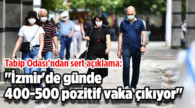 Tabip Odası'ndan sert açıklama: "İzmir'de günde 400-500 pozitif vaka çıkıyor"