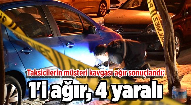 Taksicilerin müşteri kavgası: 1&#039;i ağır, 4 yaralı