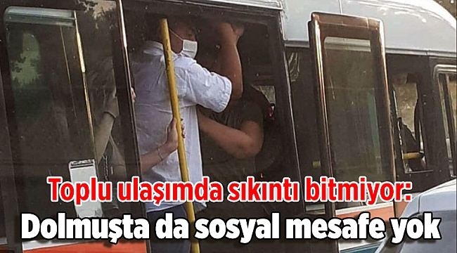 Toplu ulaşımda sıkıntı bitmiyor: Dolmuşta da sosyal mesafe yok