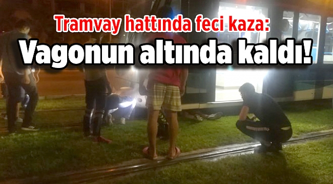Tramvay hattında feci kaza: Vagonun altında kaldı!