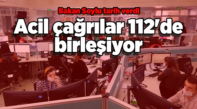 Acil çağrılar 112'de birleşiyor