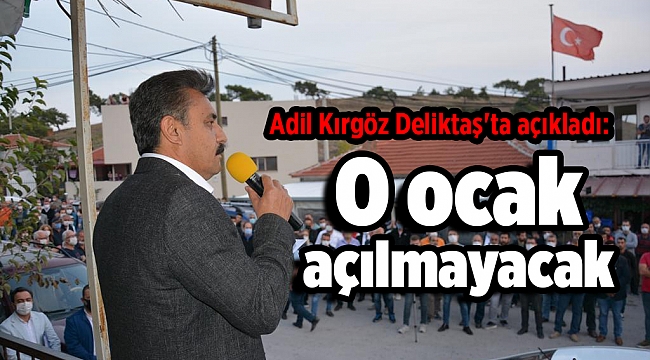 Adil Kırgöz Deliktaş'ta açıkladı: 'O ocak açılmayacak'