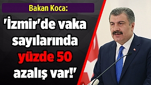 Bakan Koca açıkladı: 'İzmir'de vaka sayılarında yüzde 50 azalış var!'