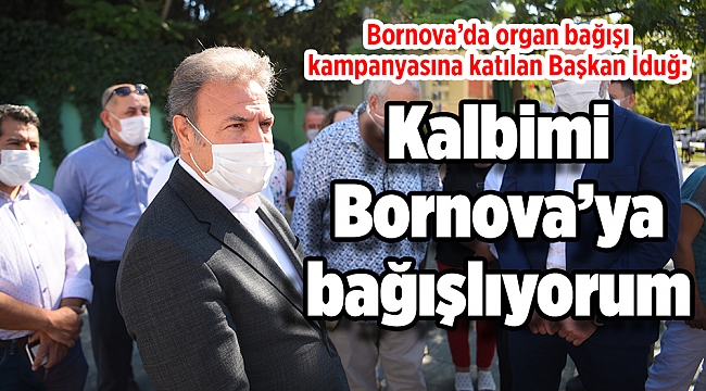 Başkan İduğ: “Kalbimi Bornova’ya bağışlıyorum”