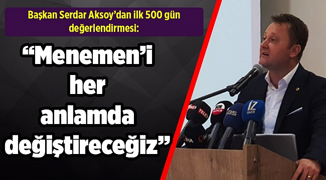 Başkan Serdar Aksoy’dan ilk 500 gün değerlendirmesi: “Menemen’i her anlamda değiştireceğiz”