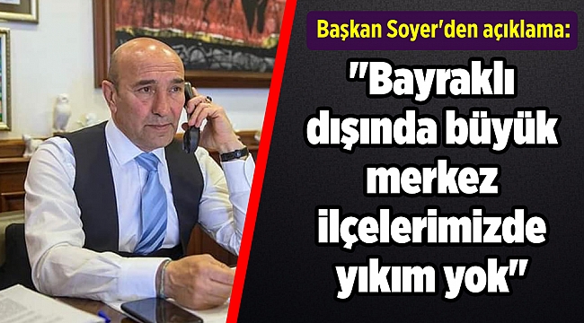Başkan Soyer'den açıklama: "Bayraklı dışında büyük merkez ilçelerimizde yıkım yok"