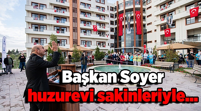 Başkan Soyer huzurevi sakinlerinin Cumhuriyet Bayramı’nı kutladı
