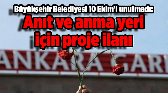 Büyükşehir Belediyesi 10 Ekim’i unutmadı: Anıt ve anma yeri için proje ilanı