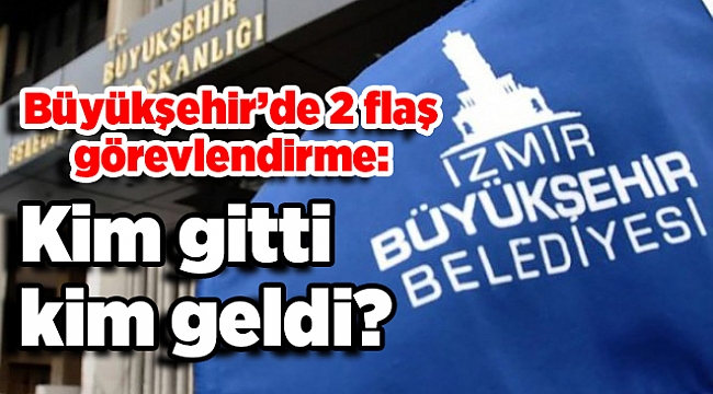 Büyükşehir’de 2 flaş görevlendirme: Kim gitti/kim geldi?