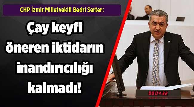Çay keyfi öneren iktidarın inandırıcılığı kalmadı!