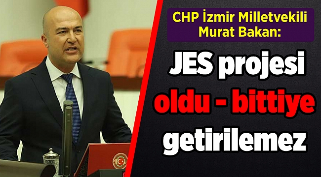 CHP İzmir Milletvekili Murat Bakan: "Selçuk'taki JES projesi oldubittiye getirilemez"