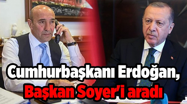 Cumhurbaşkanı Erdoğan, Başkan Soyer'i aradı