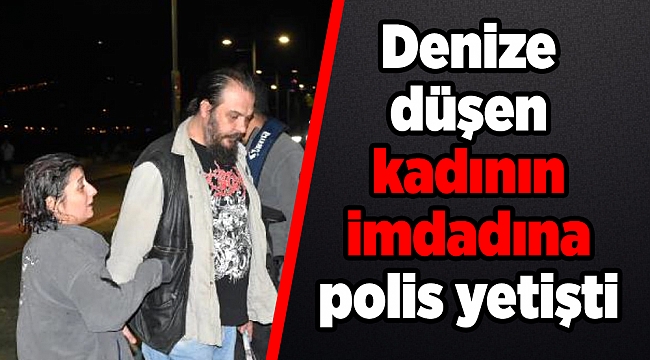Denize düşen kadının imdadına polis yetişti