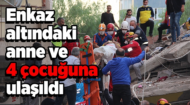 Enkaz altındaki anne ve 4 çocuğuna ulaşıldı