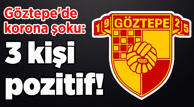 Göztepe&#039;de korona şoku: 3 kişi pozitif!