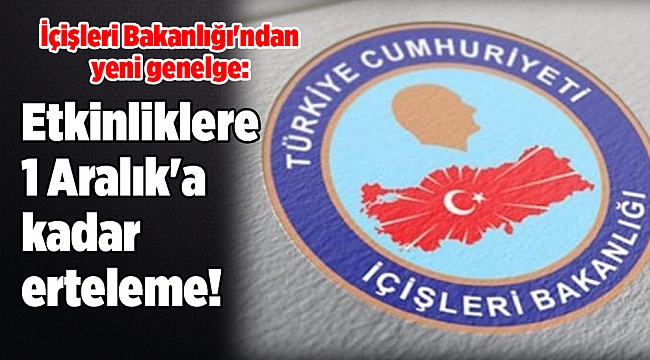 İçişleri Bakanlığı'ndan yeni genelge: Etkinliklere 1 Aralık'a kadar erteleme!