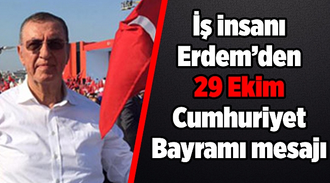İş insanı Erdem’den 29 Ekim Cumhuriyet Bayramı mesajı