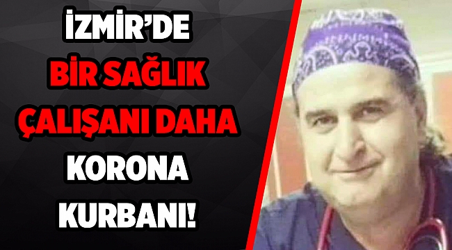 İzmir&#039;de bir sağlık çalışanı daha koronavirüs kurbanı!