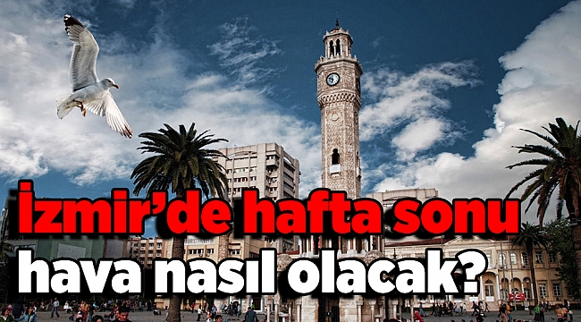 İzmir’de hafta sonu hava nasıl olacak?