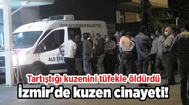 İzmir'de kuzen cinayeti! Tartıştığı kuzenini tüfekle öldürdü