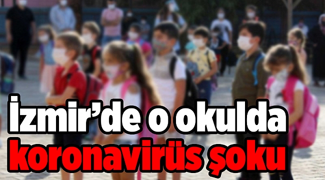 İzmir’de o okulda koronavirüs şoku