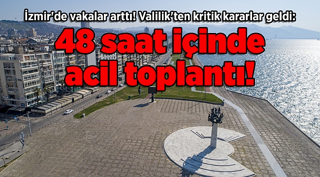 İzmir'de vakalar arttı! Valilik'ten kritik kararlar geldi: 48 saat içinde acil toplantı!