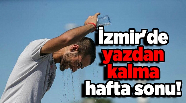 İzmir'de yazdan kalma hafta sonu!