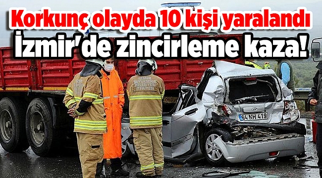 İzmir'de zincirleme kaza! Korkunç olayda 10 kişi yaralandı