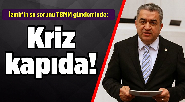 İzmir&#039;in su sorunu TBMM gündeminde: Kriz kapıda!