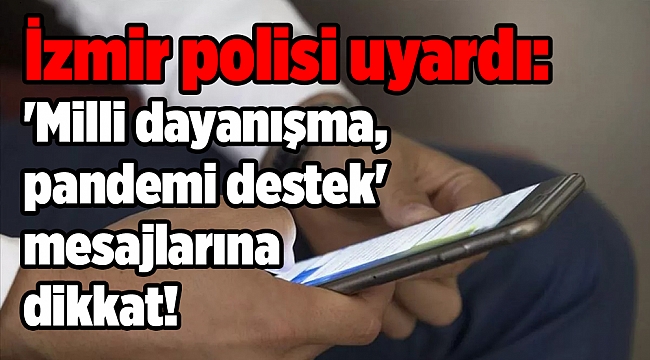 İzmir polisi uyardı: 'Milli dayanışma, pandemi destek' mesajlarına dikkat!